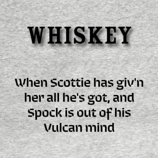 Whiskey: When Scottie has giv'n her all he's got, and Spock is out of his Vulcan mind T-Shirt